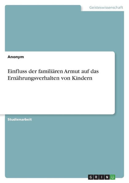 Einfluss Der Familiären Armut Auf Das Ernährungsverhalten Von Kindern (German Edition)