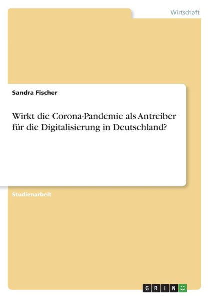 Wirkt Die Corona-Pandemie Als Antreiber Für Die Digitalisierung In Deutschland? (German Edition)