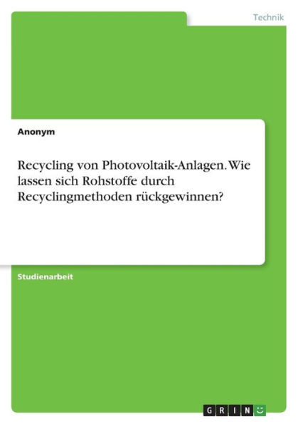 Recycling Von Photovoltaik-Anlagen. Wie Lassen Sich Rohstoffe Durch Recyclingmethoden Rückgewinnen? (German Edition)