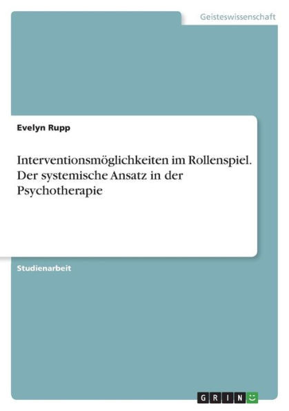 Interventionsmöglichkeiten Im Rollenspiel. Der Systemische Ansatz In Der Psychotherapie (German Edition)