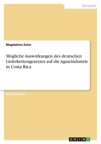 Mögliche Auswirkungen Des Deutschen Lieferkettengesetzes Auf Die Agrarindustrie In Costa Rica (German Edition)
