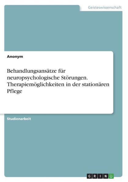 Behandlungsansätze Für Neuropsychologische Störungen. Therapiemöglichkeiten In Der Stationären Pflege (German Edition)