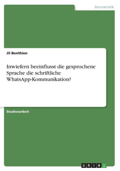 Inwiefern Beeinflusst Die Gesprochene Sprache Die Schriftliche Whatsapp-Kommunikation? (German Edition)