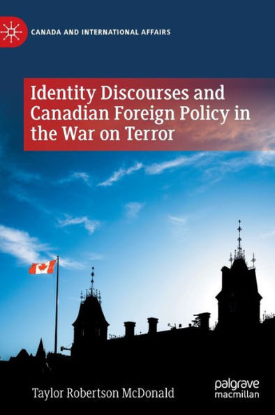Identity Discourses And Canadian Foreign Policy In The War On Terror (Canada And International Affairs)