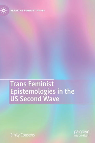Trans Feminist Epistemologies In The Us Second Wave (Breaking Feminist Waves)