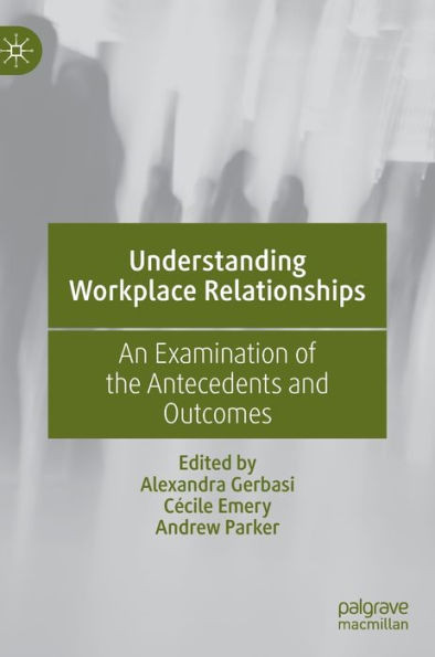 Understanding Workplace Relationships: An Examination Of The Antecedents And Outcomes