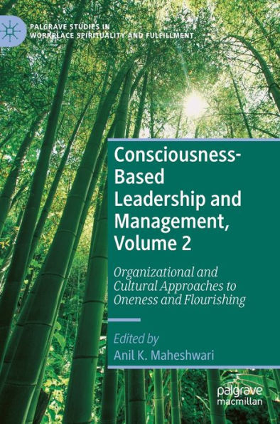 Consciousness-Based Leadership And Management, Volume 2: Organizational And Cultural Approaches To Oneness And Flourishing (Palgrave Studies In Workplace Spirituality And Fulfillment)