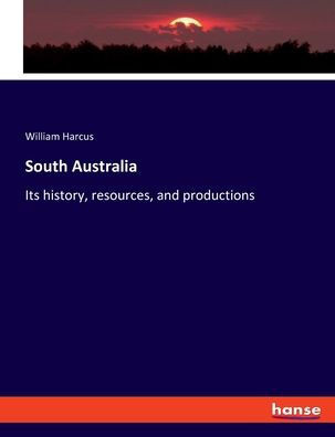 South Australia: Its History, Resources, And Productions