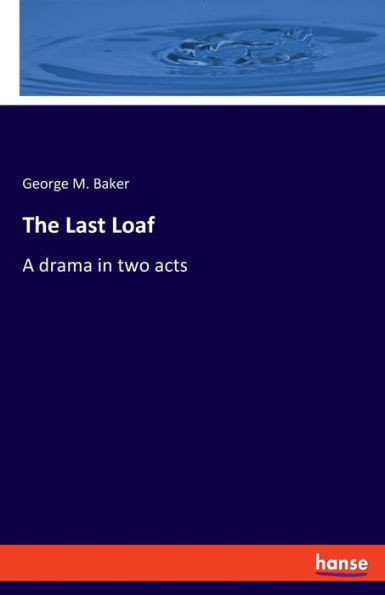 The Last Loaf: A Drama In Two Acts