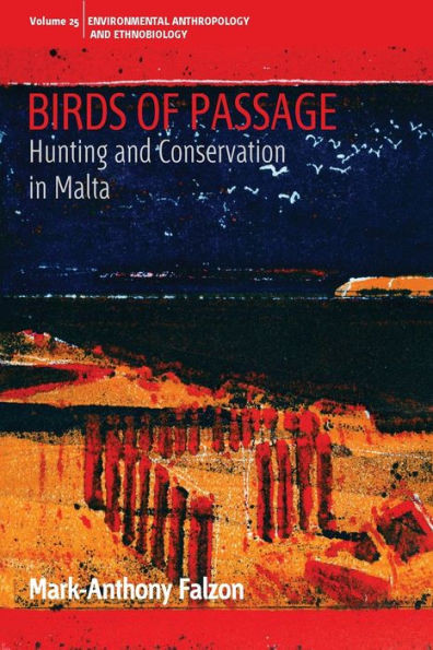 Birds Of Passage: Hunting And Conservation In Malta (Environmental Anthropology And Ethnobiology, 25)