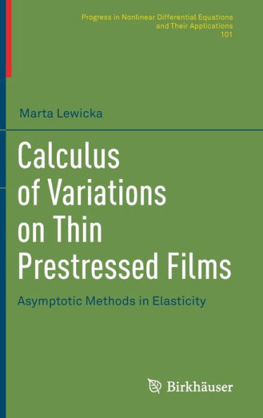 Calculus Of Variations On Thin Prestressed Films: Asymptotic Methods In Elasticity (Progress In Nonlinear Differential Equations And Their Applications, 101)