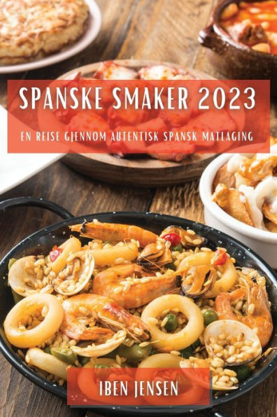 Spanske Smaker 2023: En Reise Gjennom Autentisk Spansk Matlaging (Norwegian Edition)