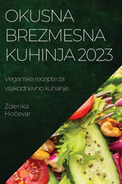 Okusna Brezmesna Kuhinja 2023: Veganske Recepte Za Vsakodnevno Kuhanje (Slovene Edition)
