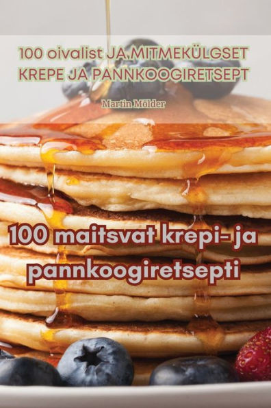 100 Maitsvat Krepi- Ja Pannkoogiretsepti (Estonian Edition)