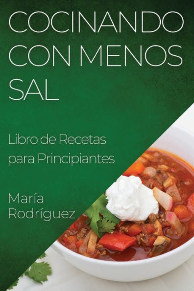 Cocinando Con Menos Sal: Libro De Recetas Para Principiantes (Spanish Edition)