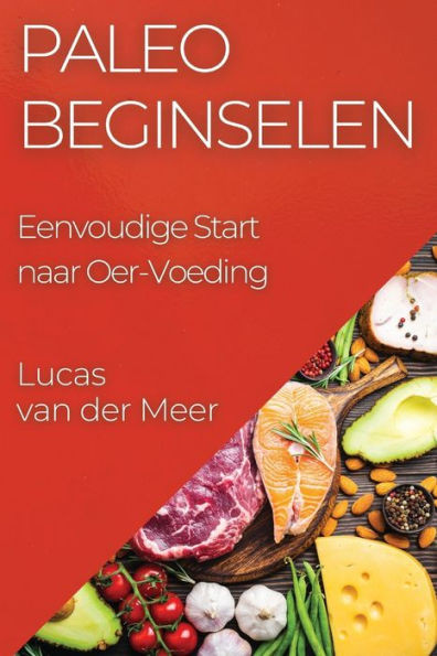 Paleo Beginselen: Eenvoudige Start Naar Oer-Voeding (Dutch Edition)