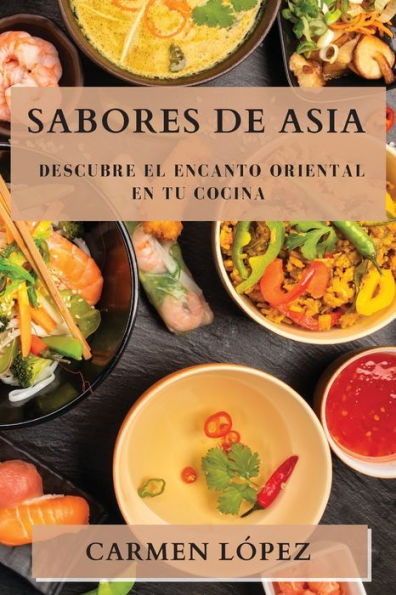 Sabores De Asia: Descubre El Encanto Oriental En Tu Cocina (Spanish Edition)