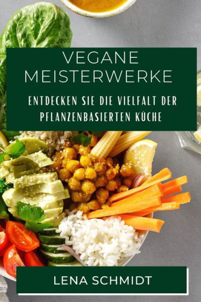 Vegane Meisterwerke: Entdecken Sie Die Vielfalt Der Pflanzenbasierten Küche (German Edition)