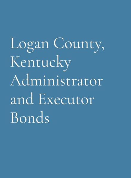 Logan County, Kentucky Administrator And Executor Bonds