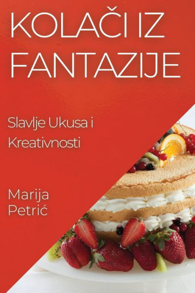 Kolaci Iz Fantazije: Slavlje Ukusa I Kreativnosti (Croatian Edition)