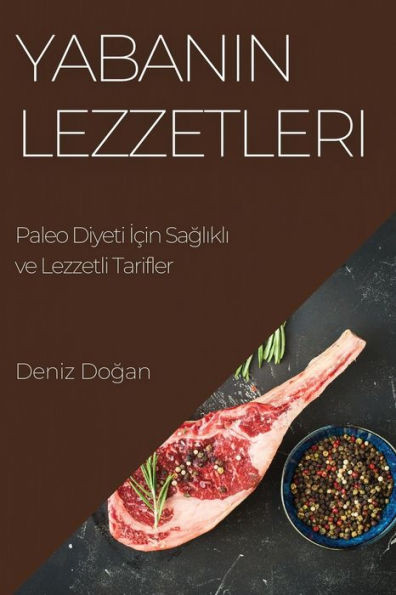 Yabanin Lezzetleri: Paleo Diyeti Için Saglikli Ve Lezzetli Tarifler (Turkish Edition)