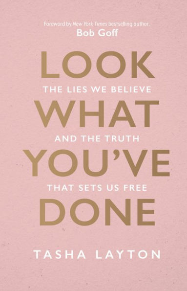 Look What You'Ve Done: The Lies We Believe & The Truth That Sets Us Free
