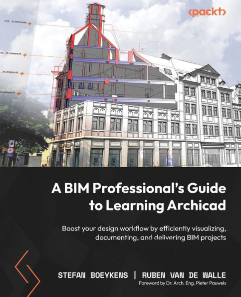 A Bim Professional's Guide To Learning Archicad: Boost Your Design Workflow By Efficiently Visualizing, Documenting, And Delivering Bim Projects