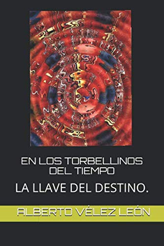 EN LOS TORBELLINOS DEL TIEMPO: LA LLAVE DEL DESTINO. (Spanish Edition)