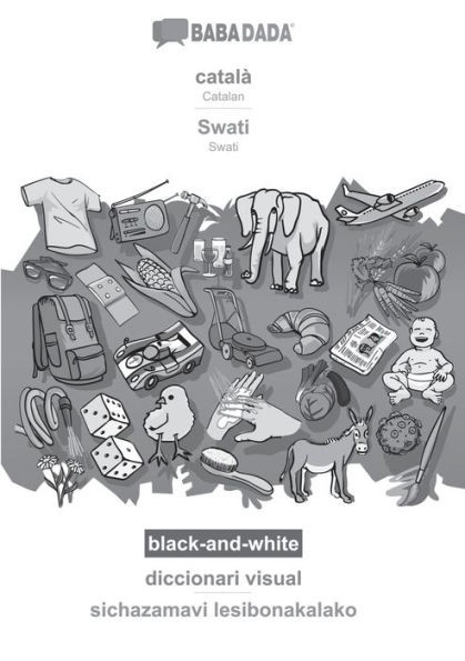 Babadada Black-And-White, Català - Swati, Diccionari Visual - Sichazamavi Lesibonakalako: Catalan - Swati, Visual Dictionary (Catalan Edition)