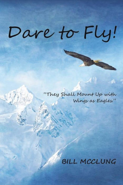 Dare To Fly!: They Shall Mount Up With Wings As Eagles