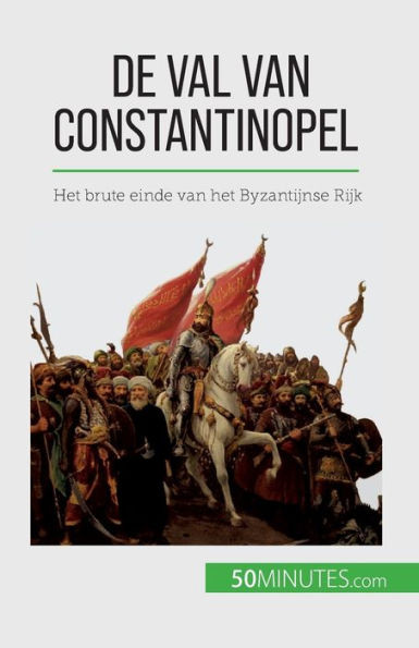 De Val Van Constantinopel: Het Brute Einde Van Het Byzantijnse Rijk (Dutch Edition)