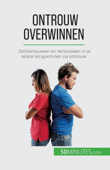 Ontrouw Overwinnen: Zelfvertrouwen En Vertrouwen In Je Relatie Terugwinnen Na Ontrouw (Dutch Edition)