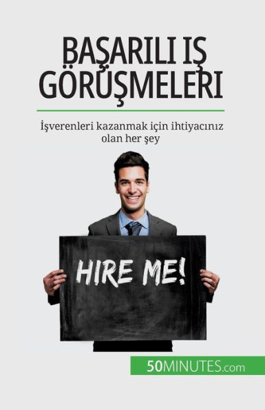 Basarili Is Görüsmeleri: Isverenleri Kazanmak Için Ihtiyaciniz Olan Her Sey (Turkish Edition)