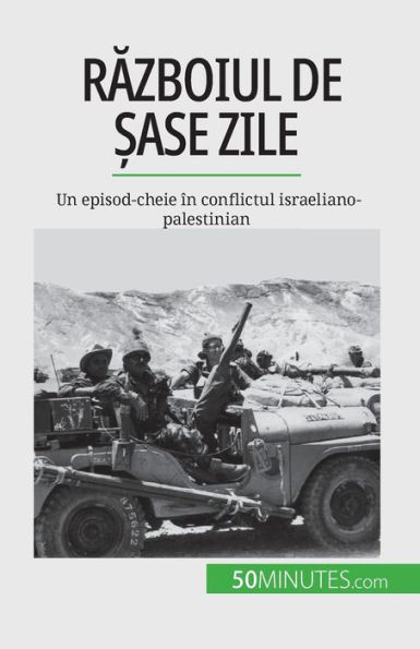 Razboiul De ?Ase Zile: Un Episod-Cheie În Conflictul Israeliano-Palestinian (Romanian Edition)