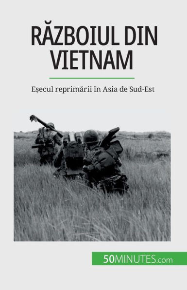 Razboiul Din Vietnam: E?Ecul Reprimarii În Asia De Sud-Est (Romanian Edition)
