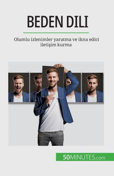 Beden Dili: Olumlu Izlenimler Yaratma Ve Ikna Edici Iletisim Kurma (Turkish Edition)