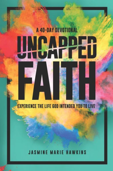 Uncapped Faith: Experience The Life God Intended You To Live