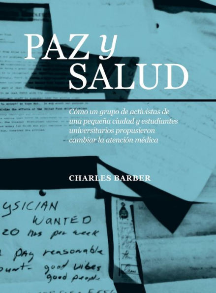 Paz Y Salud: Cómo Un Grupo De Activistas De Una Pequeña Ciudad Y Estudiantes Universitarios Propusieron Cambiar La Atención Médica (Spanish Edition)