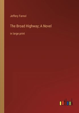 The Broad Highway; A Novel: In Large Print