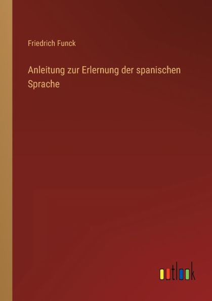 Anleitung Zur Erlernung Der Spanischen Sprache (German Edition)