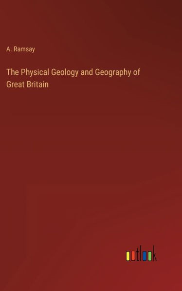 The Physical Geology And Geography Of Great Britain