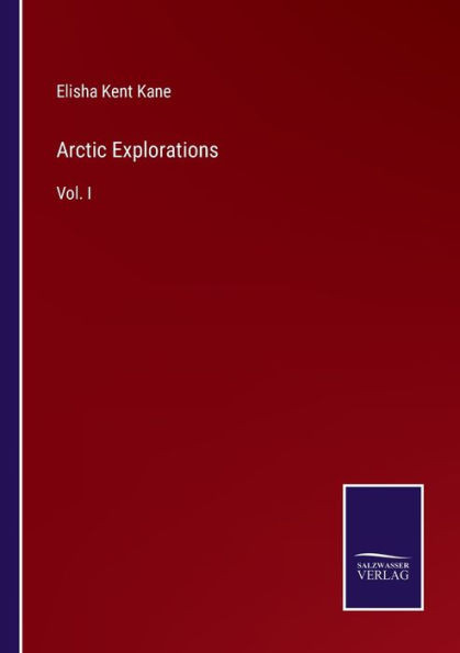 Arctic Explorations: Vol. I