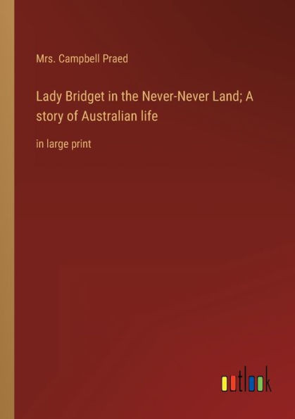Lady Bridget In The Never-Never Land; A Story Of Australian Life: In Large Print