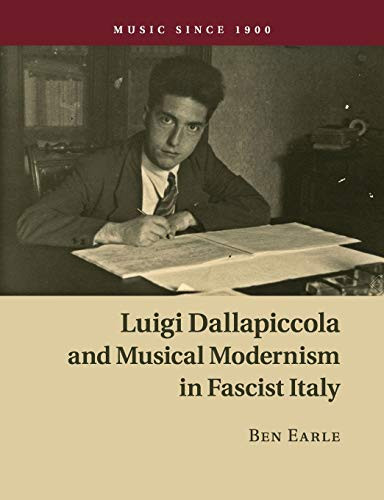 Luigi Dallapiccola and Musical Modernism in Fascist Italy (Music since 1900)