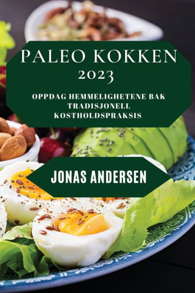 Paleo Kokken 2023: Oppdag Hemmelighetene Bak Tradisjonell Kostholdspraksis (Norwegian Edition)