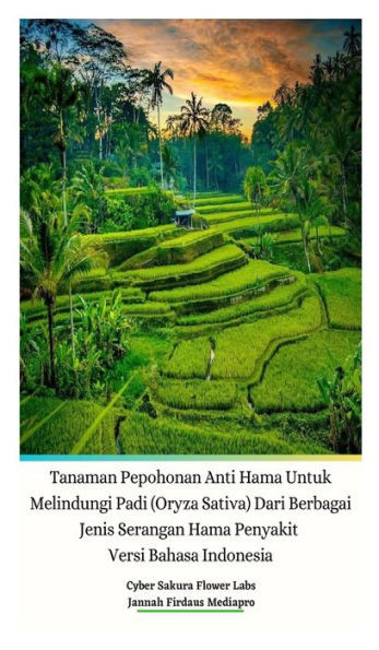 Tanaman Pepohonan Anti Hama Untuk Melindungi Padi (Oryza Sativa) Dari Berbagai Jenis Serangan Hama Penyakit Versi Bahasa Indonesia Hardcover Edition (Indonesian Edition)