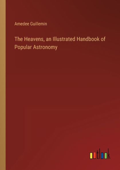 The Heavens, An Illustrated Handbook Of Popular Astronomy