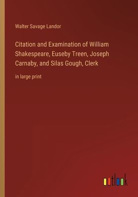 Citation And Examination Of William Shakespeare, Euseby Treen, Joseph Carnaby, And Silas Gough, Clerk: In Large Print