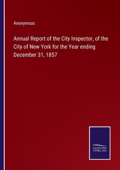 Annual Report Of The City Inspector, Of The City Of New York For The Year Ending December 31, 1857