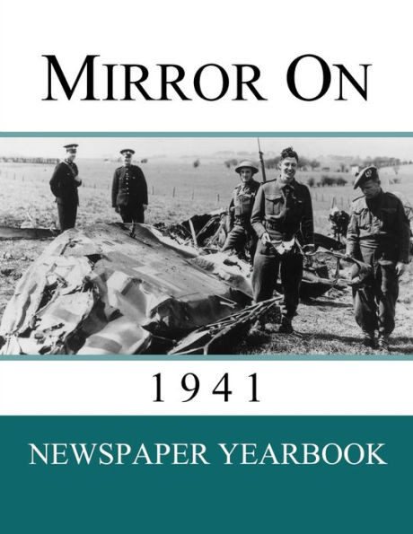 Mirror On 1941: Newspaper Yearbook Containing 120 Front Pages From 1941 - Unique Birthday Gift / Present Idea.